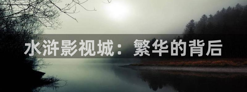 草莓小视频18：水浒影视城：繁华的背后
