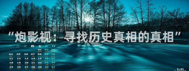 草莓视频ios免费下载观看：“炮影视：寻找历史真相的真相”