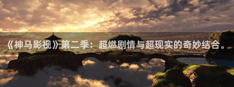 草莓视频mp4：《神马影视》第二季：超燃剧情与超现实的奇妙结合。